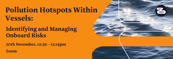 IES Webinar: Pollution Hotspots Within Vessels - Identifying and Managing Onboard Risks | 5th November 12:30 - 13:15 | Zoom