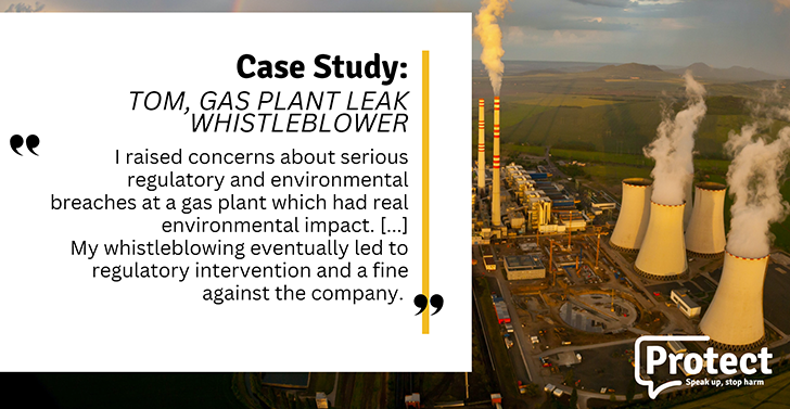 Case study: Tom, gas plant leak whistleblower: "I raised concerns about serious regulatory and environmental breaches at a gas plant which had real environment impact. My whistleblowing eventually led to regulatory intervention and a fine against the company."