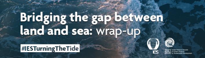 Overhead view of the ocean with a wave 2/3 of the way across. Superimposed with text reading "Bridging the gap between land and sea: wrap-up. #IESTurningTheTide." Bottom right corner features the IES and UN Ocean Decade logos.