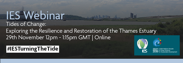 View of the Thames Estuary showing a boat in the top left corner and a view of London skyscapers in the distance in the top right corner. Overlaid with text reading "IES Webinar. Tides of Change: Exploring the Resilience and Restoration of the Thames Estuary. 29th November 12pm - 1:15pm GMT | Online. #IESTurningTheTide." The IES and UN Ocean Decade logos are shown in the bottom right corner
