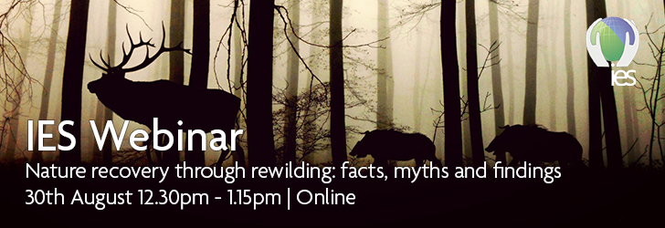 Woodland silhouette with overlaid text: IES webinar Nature recovery through rewilding: facts, myths and findings 30th August 12.30pm-1.15pm