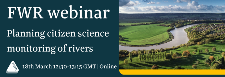 Photo of river from above and text: FWR webinar Planning citizen science monitoring of rivers, 18th March 12:30 - 13:15 online