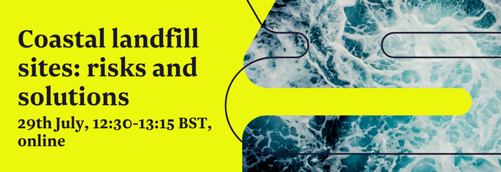 Coastal landfill sites: risks and solutions. 29th July, 12:30-13:15 BST, online